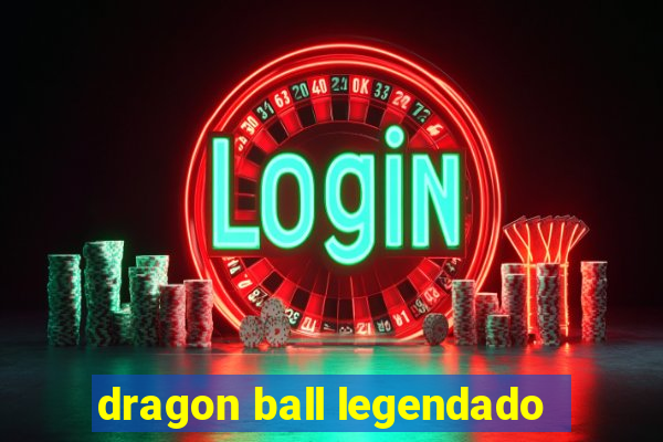 dragon ball legendado